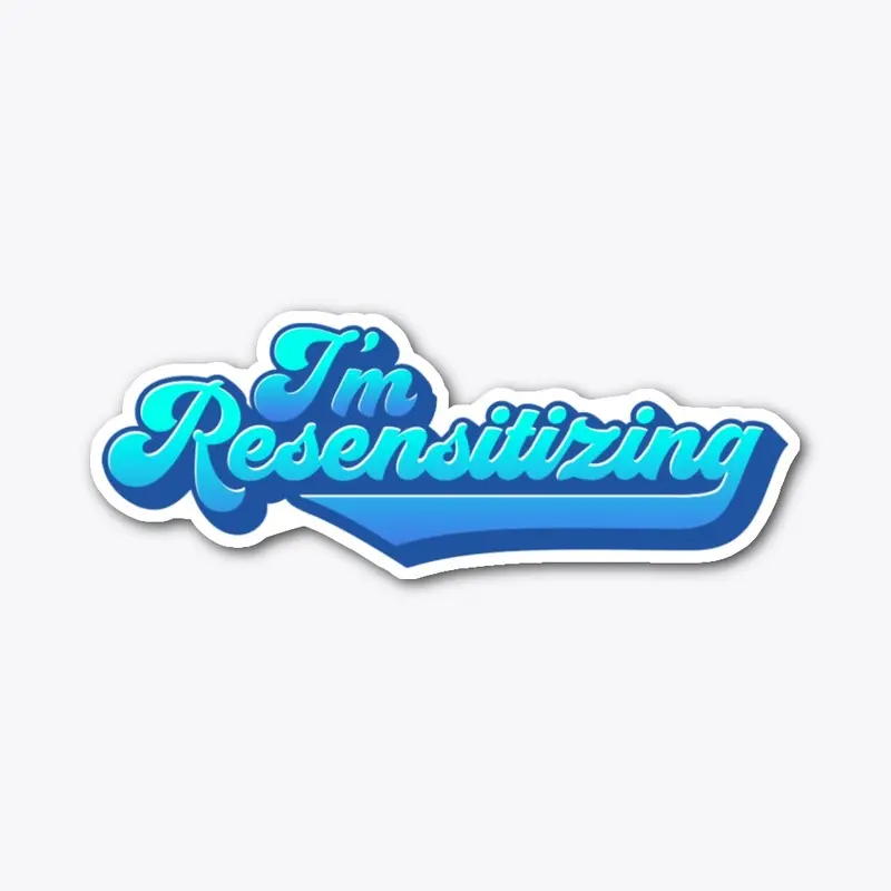 "I'm Resensitizing" Collection